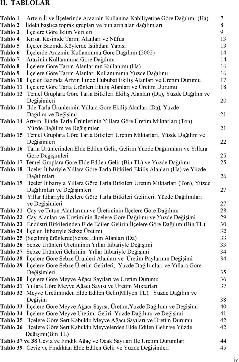 "l"m" (2002) 14 Tablo 7 Arazinin Kullan"m"na Göre Da."l"m" 14 Tablo 8 lçelere Göre Tar"m Alanlar"n"n Kullan"m" (Ha) 16 Tablo 9 lçelere Göre Tar"m Alanlar" Kullan"m"n"n Yüzde Da.