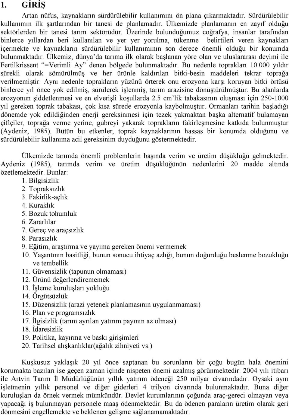 rafya, insanlar taraf"ndan binlerce y"llardan beri kullan"lan ve yer yer yorulma, tükenme belirtileri veren kaynaklar" içermekte ve kaynaklar"n sürdürülebilir kullan"m"n"n son derece önemli oldu.