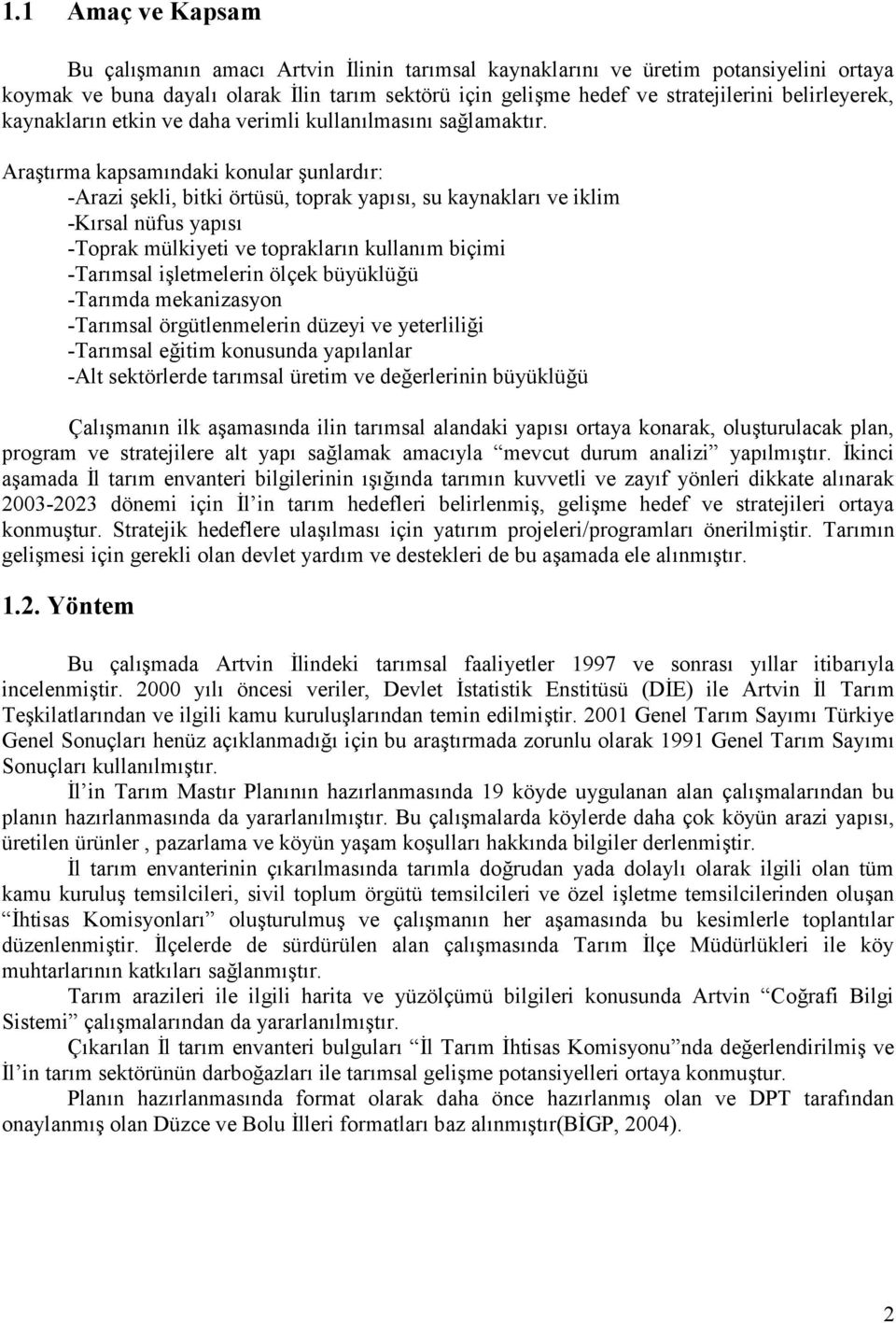 Ara#t"rma kapsam"ndaki konular #unlard"r: Arazi #ekli, bitki örtüsü, toprak yap"s", su kaynaklar" ve iklim K"rsal nüfus yap"s" Toprak mülkiyeti ve topraklar"n kullan"m biçimi Tar"msal i#letmelerin