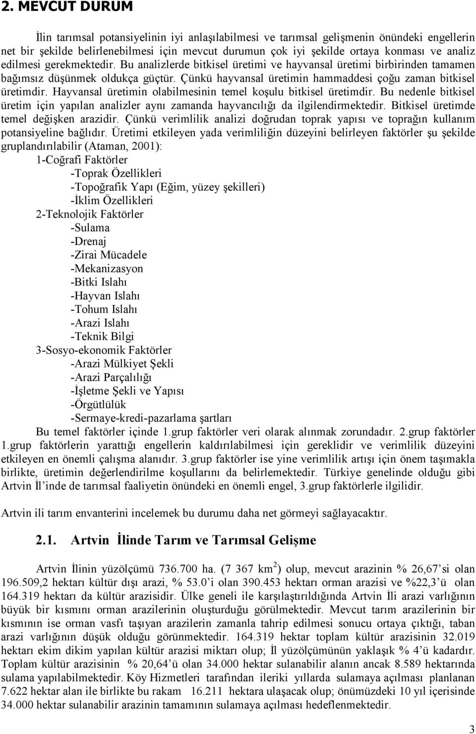 u zaman bitkisel üretimdir. Hayvansal üretimin olabilmesinin temel ko#ulu bitkisel üretimdir. Bu nedenle bitkisel üretim için yap"lan analizler ayn" zamanda hayvanc"l"." da ilgilendirmektedir.