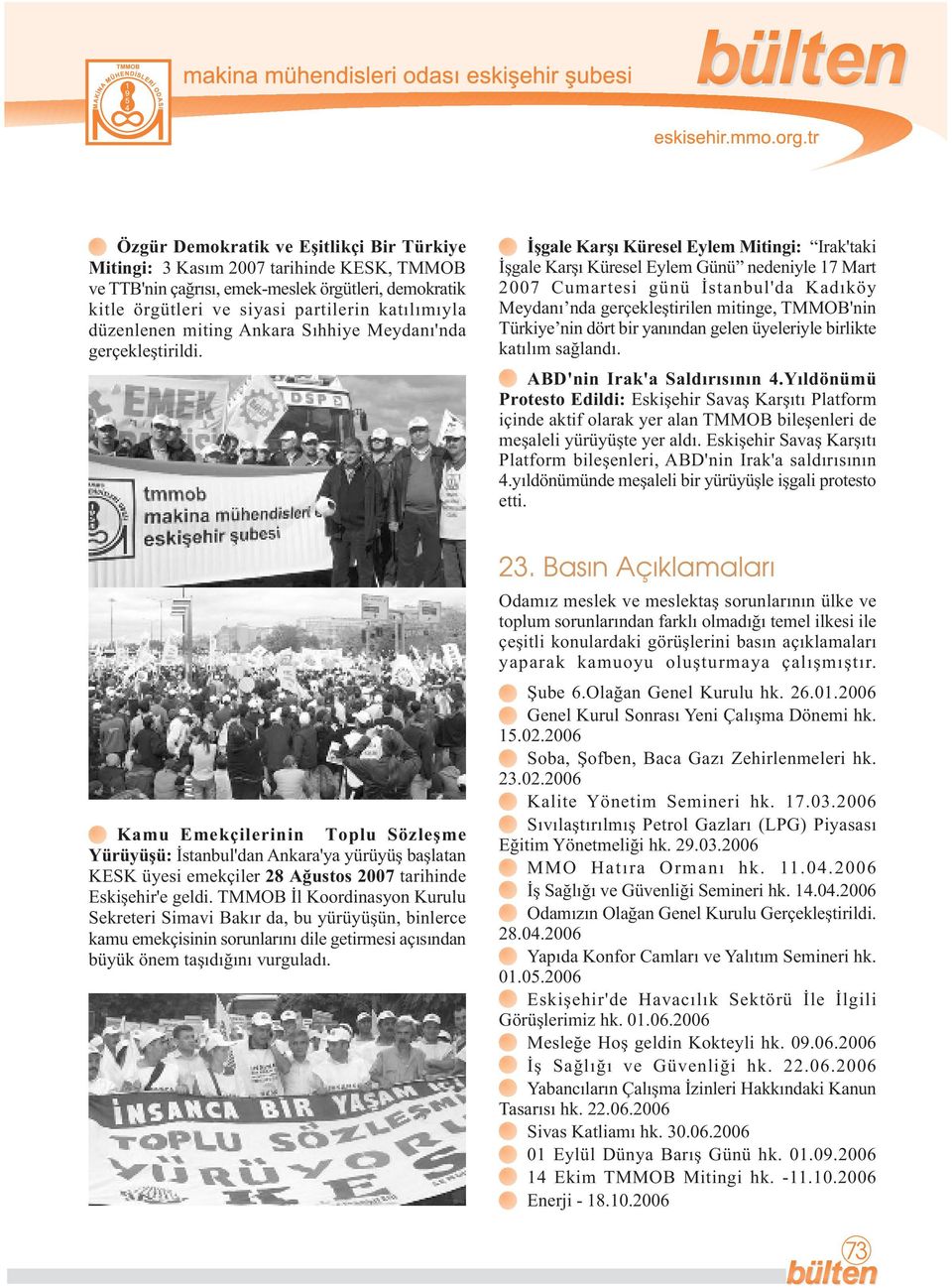 flgale Karfl Küresel Eylem Mitingi: Irak'taki İşgale Karşı Küresel Eylem Günü nedeniyle 7 Mart 2007 Cumartesi günü İstanbul'da Kadıköy Meydanı nda gerçekleştirilen mitinge, TMMOB'nin Türkiye nin dört