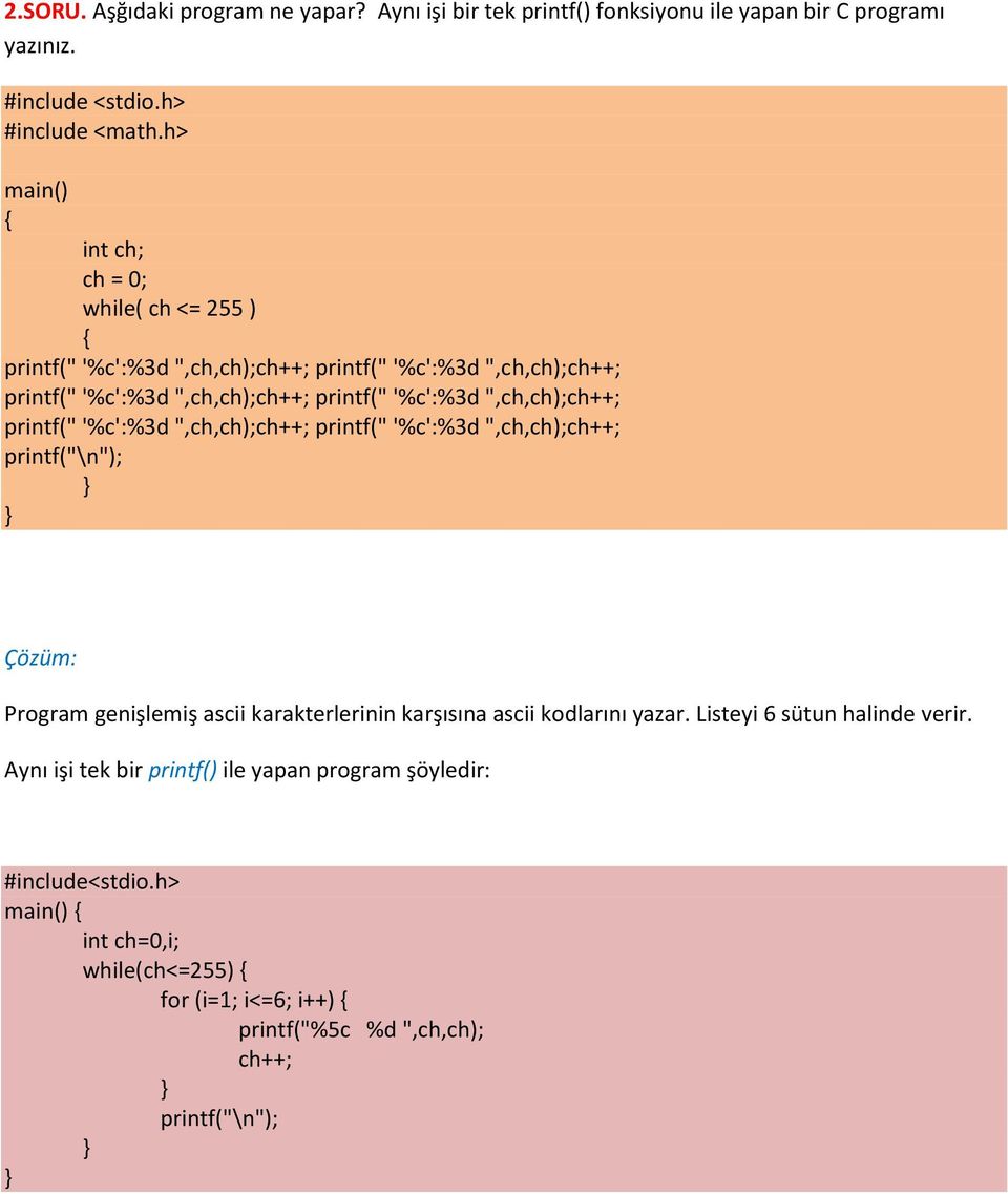 ",ch,ch);ch++; printf(" '%c':%3d ",ch,ch);ch++; printf(" '%c':%3d ",ch,ch);ch++; printf("\n"); Çözüm: Program genişlemiş ascii karakterlerinin karşısına ascii