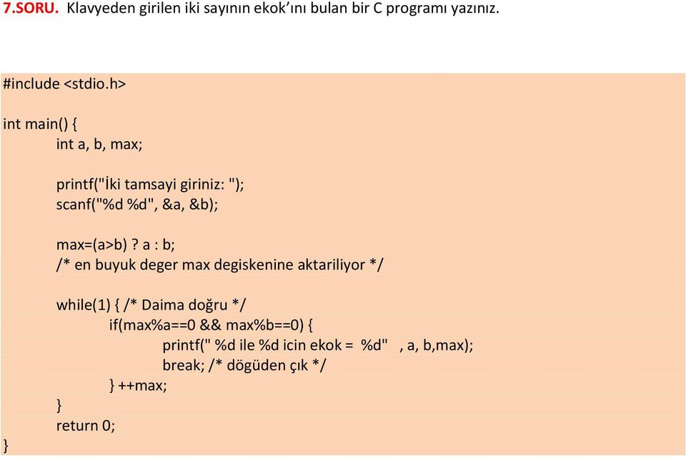 a : b; /* en buyuk deger max degiskenine aktariliyor */ while(1) { /* Daima doğru */