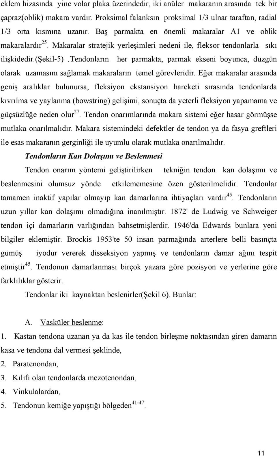 tendonların her parmakta, parmak ekseni boyunca, düzgün olarak uzamasını sağlamak makaraların temel görevleridir.