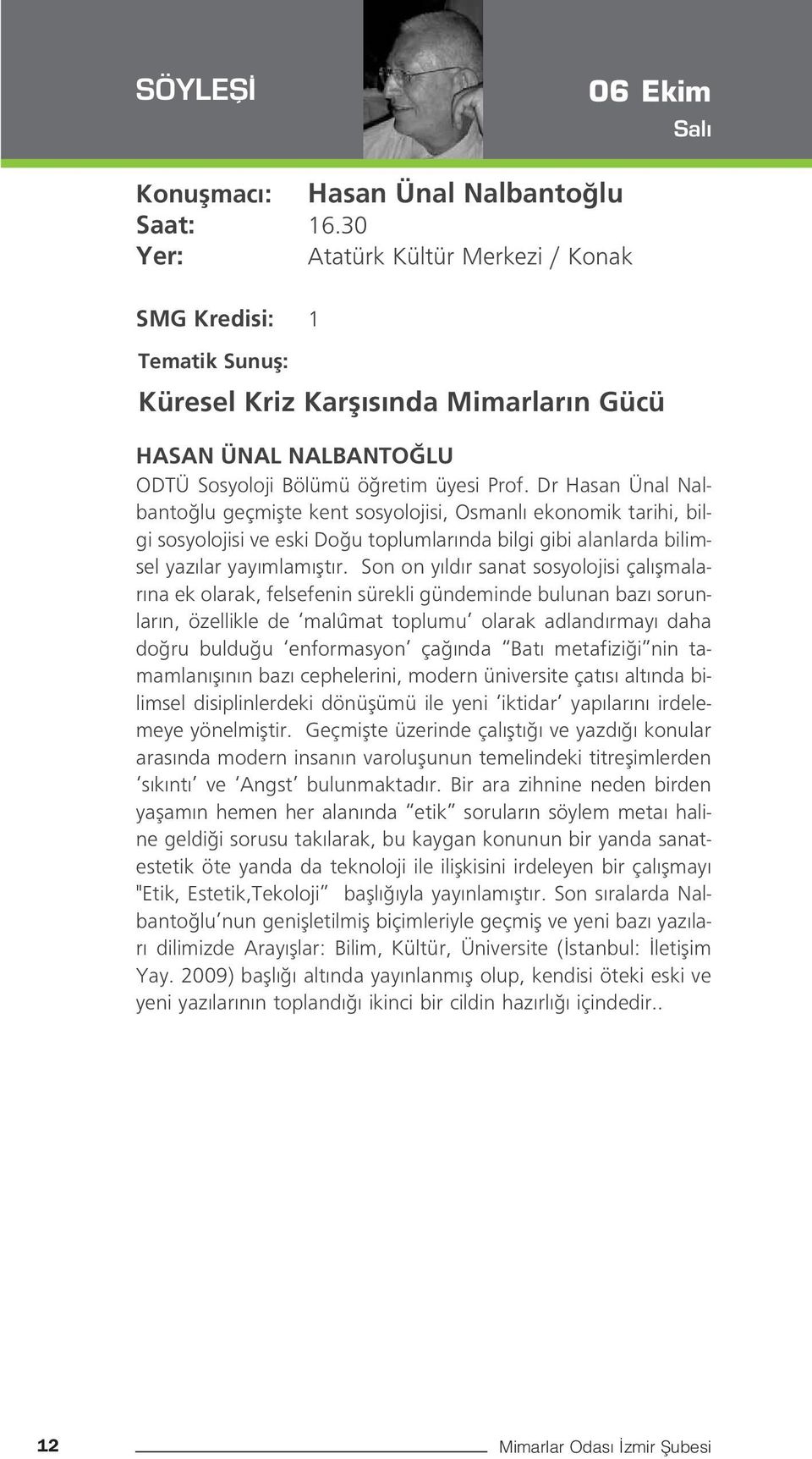 Dr Hasan Ünal Nalbanto lu geçmiflte kent sosyolojisi, Osmanl ekonomik tarihi, bilgi sosyolojisi ve eski Do u toplumlar nda bilgi gibi alanlarda bilimsel yaz lar yay mlam flt r.