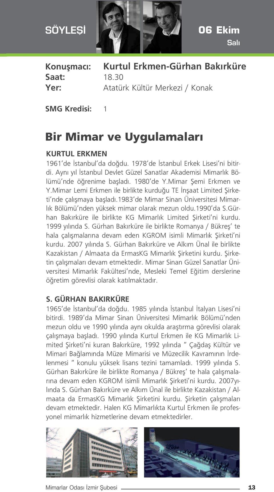 Mimar Lemi Erkmen ile birlikte kurdu u TE nflaat Limited fiirketi nde çal flmaya bafllad.1983 de Mimar Sinan Üniversitesi Mimarl k Bölümü nden yüksek mimar olarak mezun oldu.1990 da S.