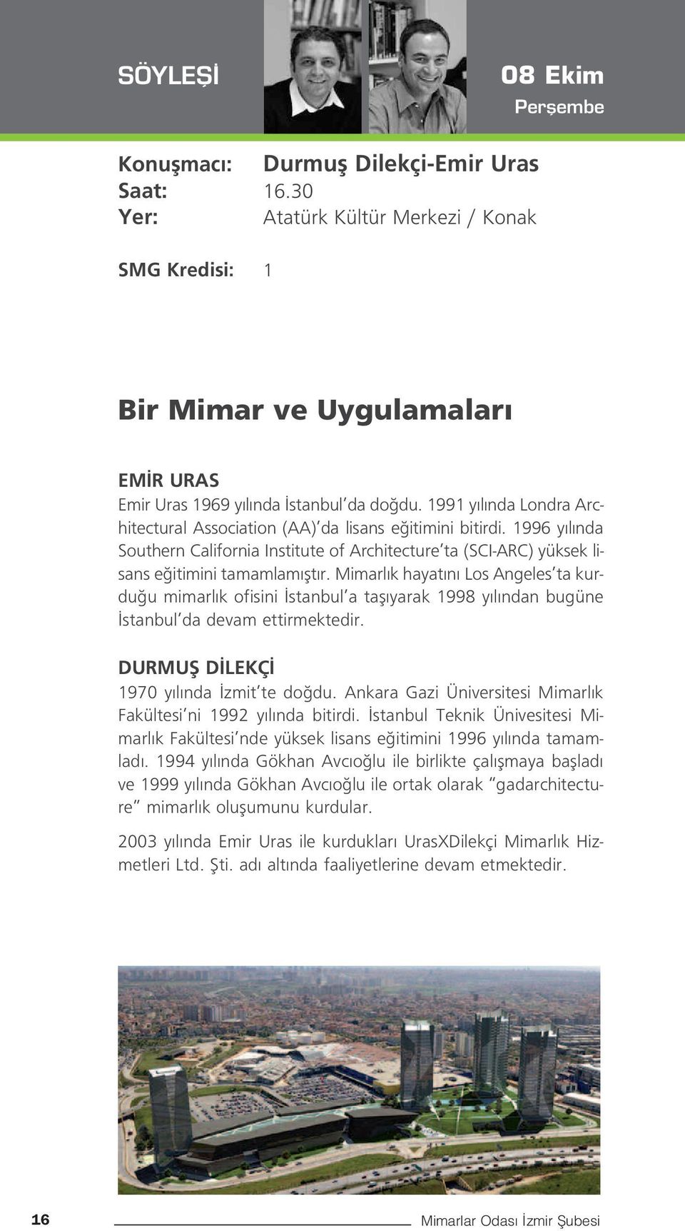 1991 y l nda Londra Architectural Association (AA) da lisans e itimini bitirdi. 1996 y l nda Southern California Institute of Architecture ta (SCI-ARC) yüksek lisans e itimini tamamlam flt r.