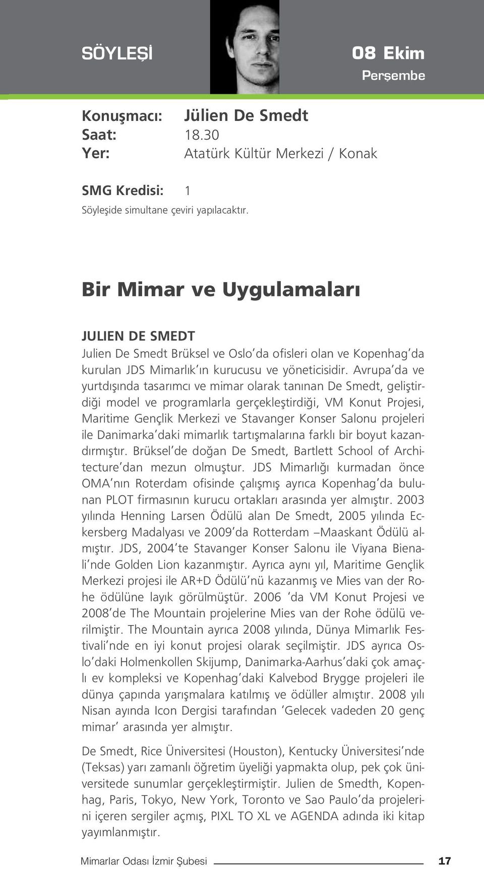 Avrupa da ve yurtd fl nda tasar mc ve mimar olarak tan nan De Smedt, gelifltirdi i model ve programlarla gerçeklefltirdi i, VM Konut Projesi, Maritime Gençlik Merkezi ve Stavanger Konser Salonu