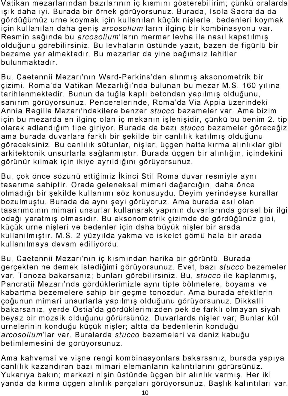 Resmin sağında bu arcosolium ların mermer levha ile nasıl kapatılmış olduğunu görebilirsiniz. Bu levhaların üstünde yazıt, bazen de figürlü bir bezeme yer almaktadır.