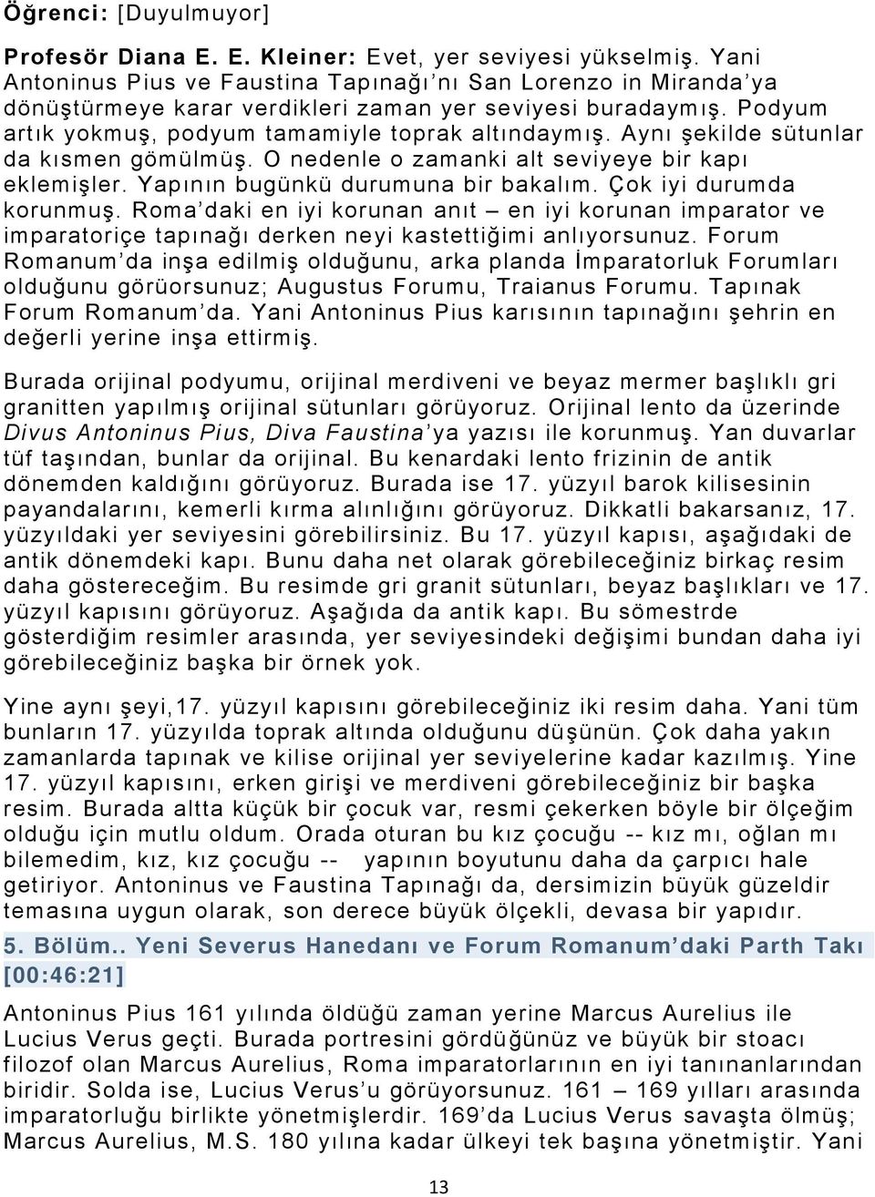 Aynı şekilde sütunlar da kısmen gömülmüş. O nedenle o zamanki alt seviyeye bir kapı eklemişler. Yapının bugünkü durumuna bir bakalım. Çok iyi durumda korunmuş.