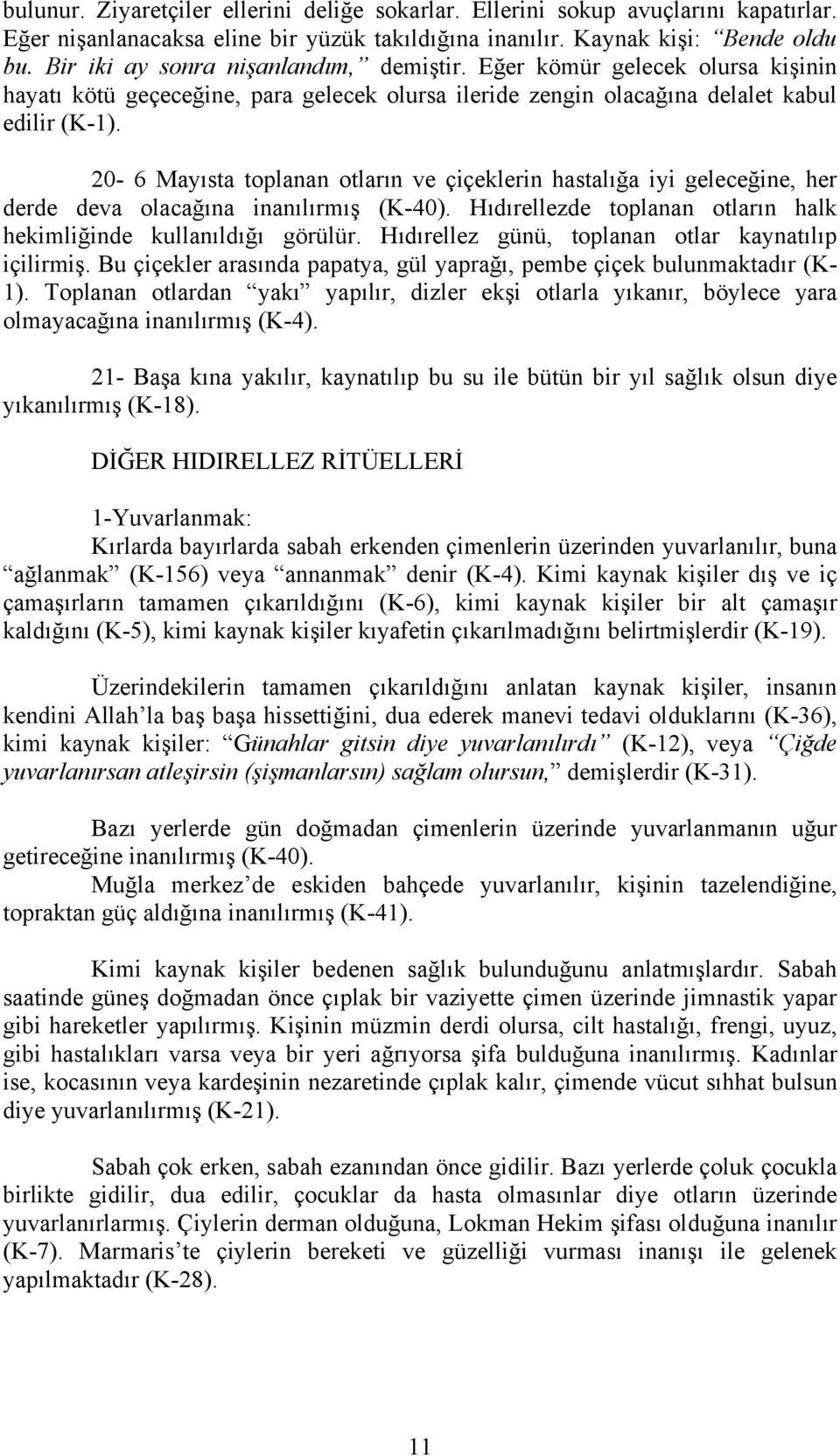 20-6 Mayısta toplanan otların ve çiçeklerin hastalığa iyi geleceğine, her derde deva olacağına inanılırmış (K-40). Hıdırellezde toplanan otların halk hekimliğinde kullanıldığı görülür.