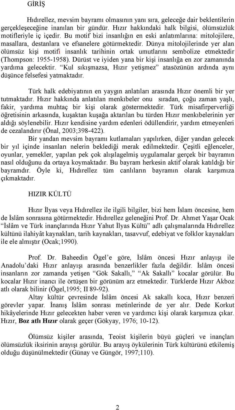 Dünya mitolojilerinde yer alan ölümsüz kişi motifi insanlık tarihinin ortak umutlarını sembolize etmektedir (Thompson: 1955-1958).