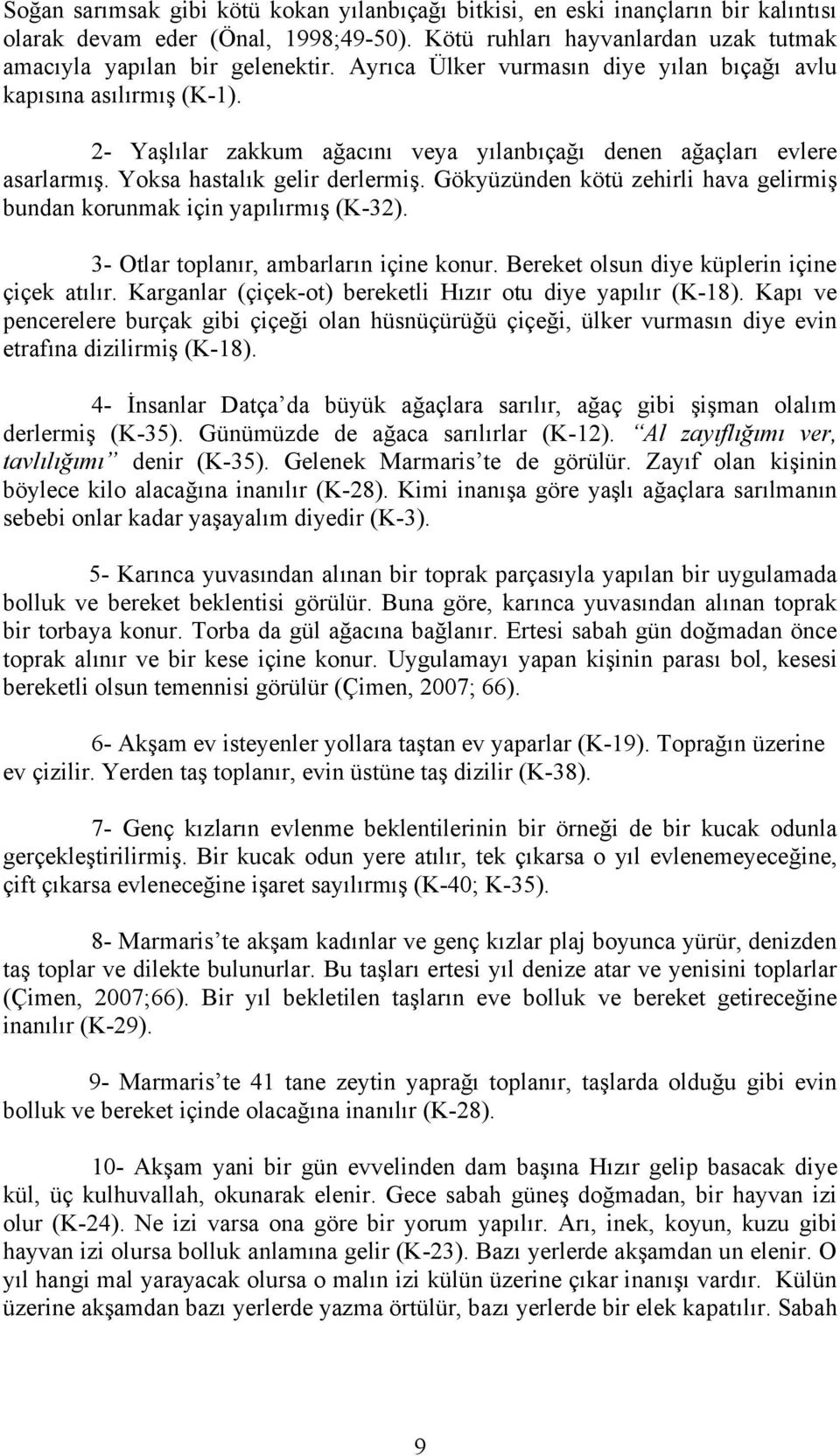 Gökyüzünden kötü zehirli hava gelirmiş bundan korunmak için yapılırmış (K-32). 3- Otlar toplanır, ambarların içine konur. Bereket olsun diye küplerin içine çiçek atılır.