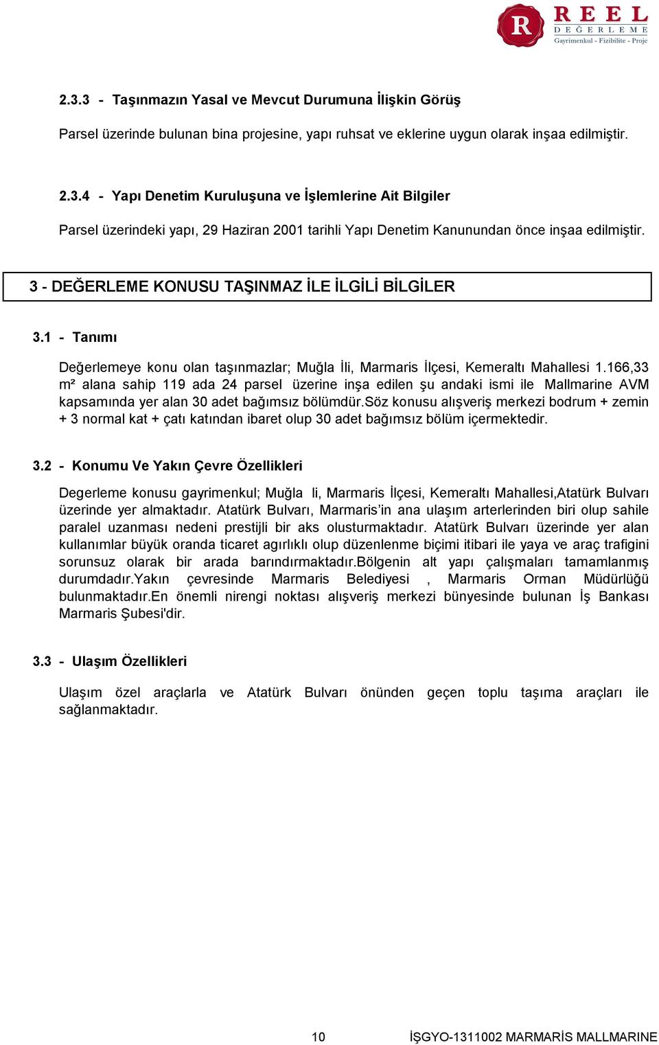 166,33 m² alana sahip 119 ada 24 parsel üzerine inşa edilen şu andaki ismi ile Mallmarine AVM kapsamında yer alan 30 adet bağımsız bölümdür.