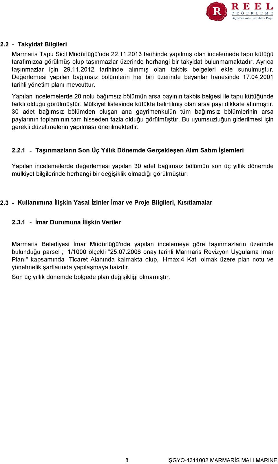 2012 tarihinde alınmış olan takbis belgeleri ekte sunulmuştur. Değerlemesi yapılan bağımsız bölümlerin her biri üzerinde beyanlar hanesinde 17.04.2001 tarihli yönetim planı mevcuttur.