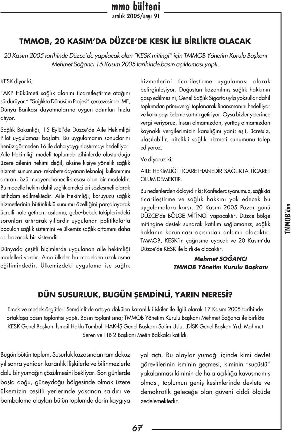 Saðlýk Bakanlýðý, 15 Eylül de Düzce de Aile Hekimliði Pilot uygulamasý baþlattý. Bu uygulamanýn sonuçlarýný henüz görmeden 16 ile daha yaygýnlaþtýrmayý hedefliyor.