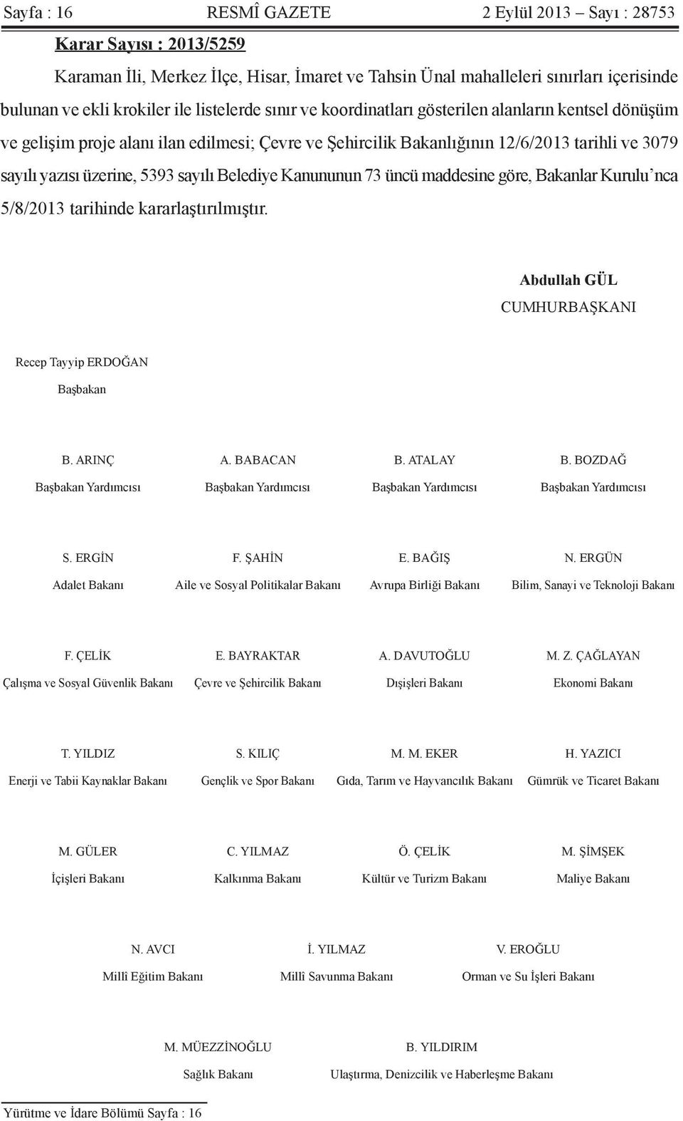 sayılı Belediye Kanununun 73 üncü maddesine göre, Bakanlar Kurulu nca 5/8/2013 tarihinde kararlaştırılmıştır. Abdullah GÜL CUMHURBAŞKANI Recep Tayyip ERDOĞAN Başbakan B. ARINÇ A. BABACAN B. ATALAY B.
