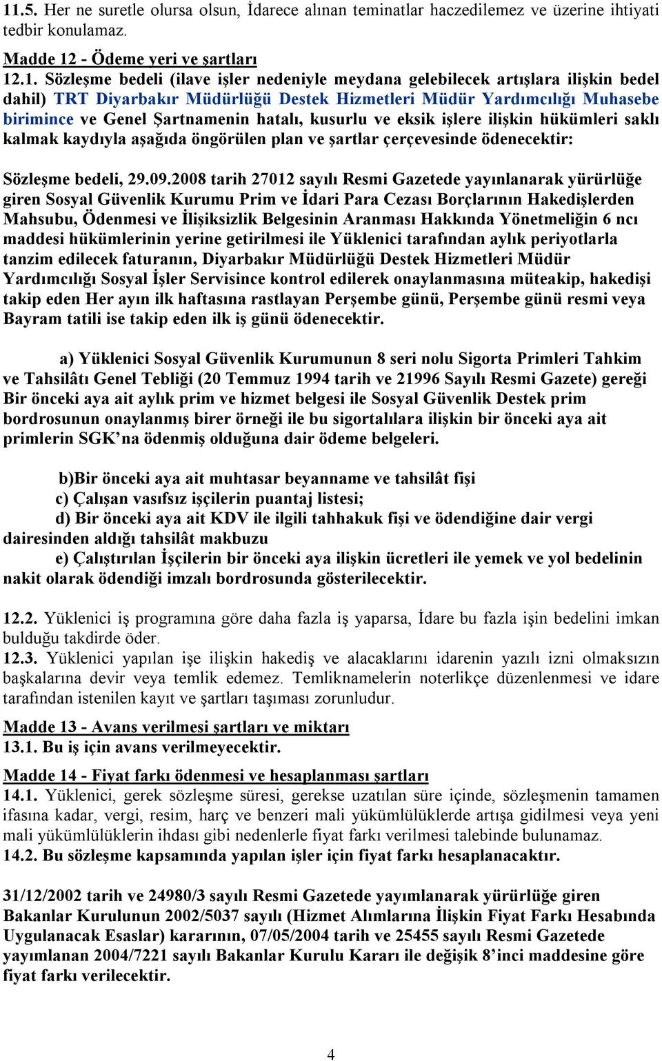 saklı kalmak kaydıyla aşağıda öngörülen plan ve şartlar çerçevesinde ödenecektir: Sözleşme bedeli, 29.09.