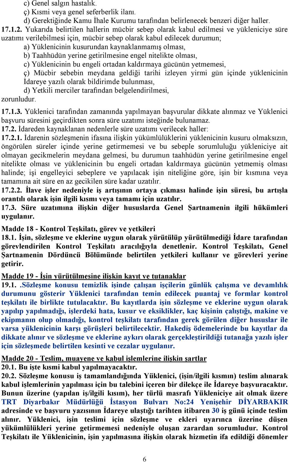 olması, b) Taahhüdün yerine getirilmesine engel nitelikte olması, c) Yüklenicinin bu engeli ortadan kaldırmaya gücünün yetmemesi, ç) Mücbir sebebin meydana geldiği tarihi izleyen yirmi gün içinde