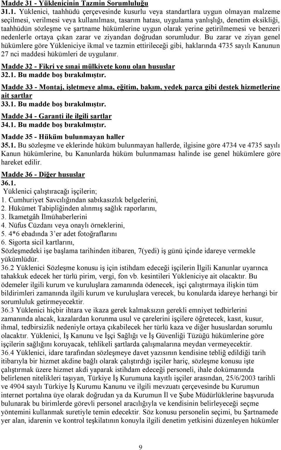 1. Yüklenici, taahhüdü çerçevesinde kusurlu veya standartlara uygun olmayan malzeme seçilmesi, verilmesi veya kullanılması, tasarım hatası, uygulama yanlışlığı, denetim eksikliği, taahhüdün sözleşme