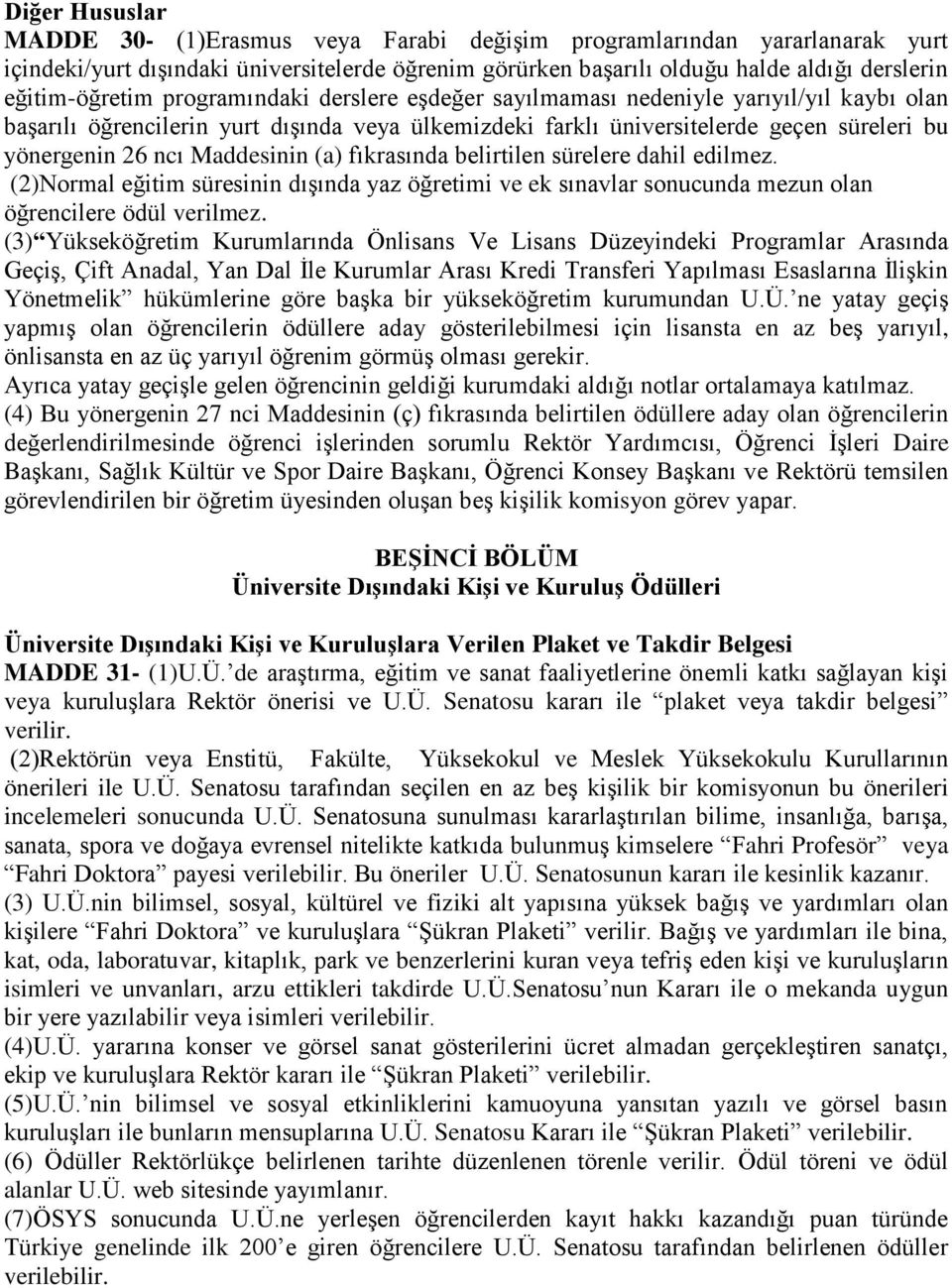 ncı Maddesinin (a) fıkrasında belirtilen sürelere dahil edilmez. (2)Normal eğitim süresinin dışında yaz öğretimi ve ek sınavlar sonucunda mezun olan öğrencilere ödül verilmez.