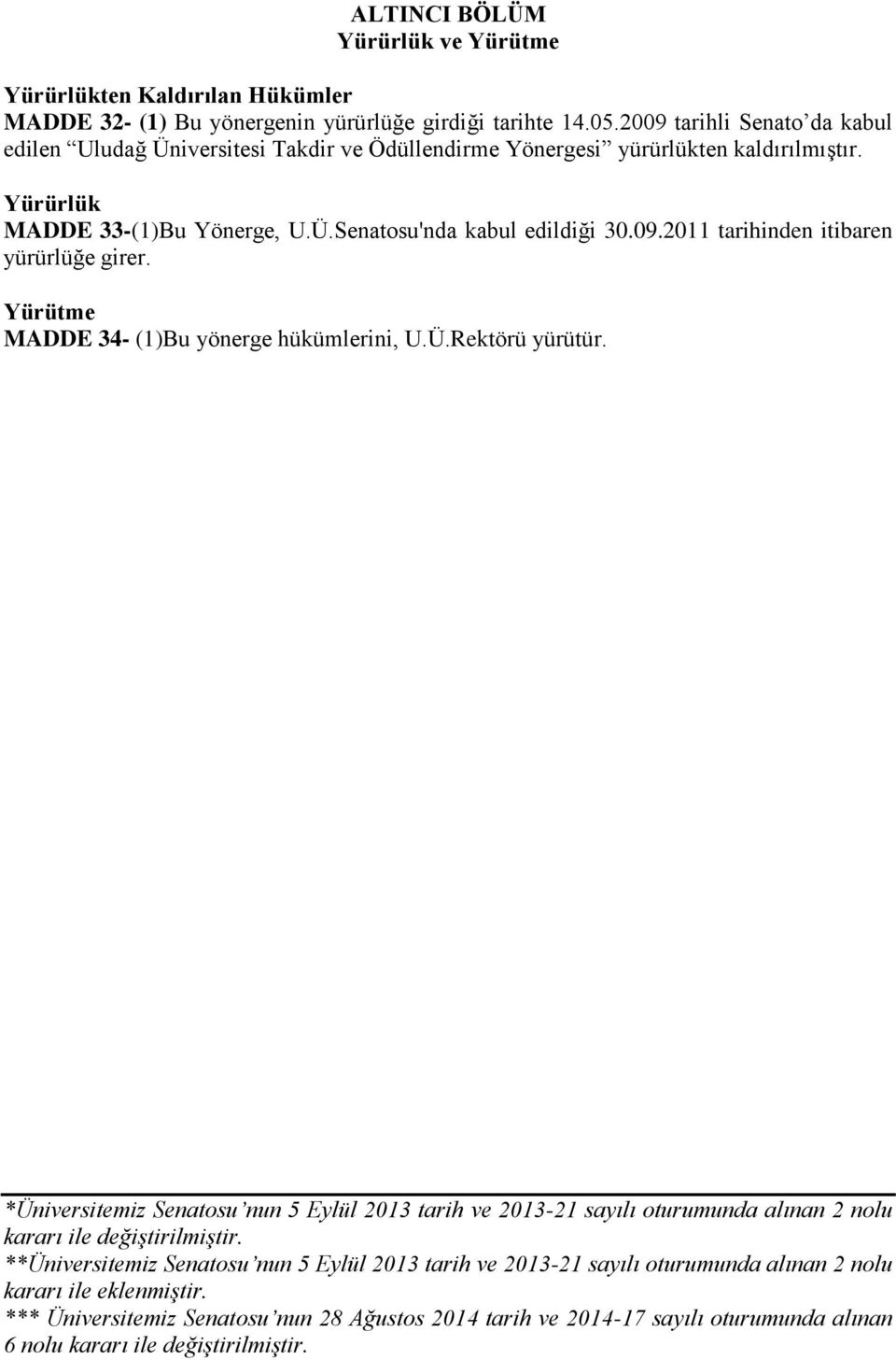 Yürütme MADDE 34- (1)Bu yönerge hükümlerini, U.Ü.Rektörü yürütür. *Üniversitemiz Senatosu nun 5 Eylül 2013 tarih ve 2013-21 sayılı oturumunda alınan 2 nolu kararı ile değiştirilmiştir.