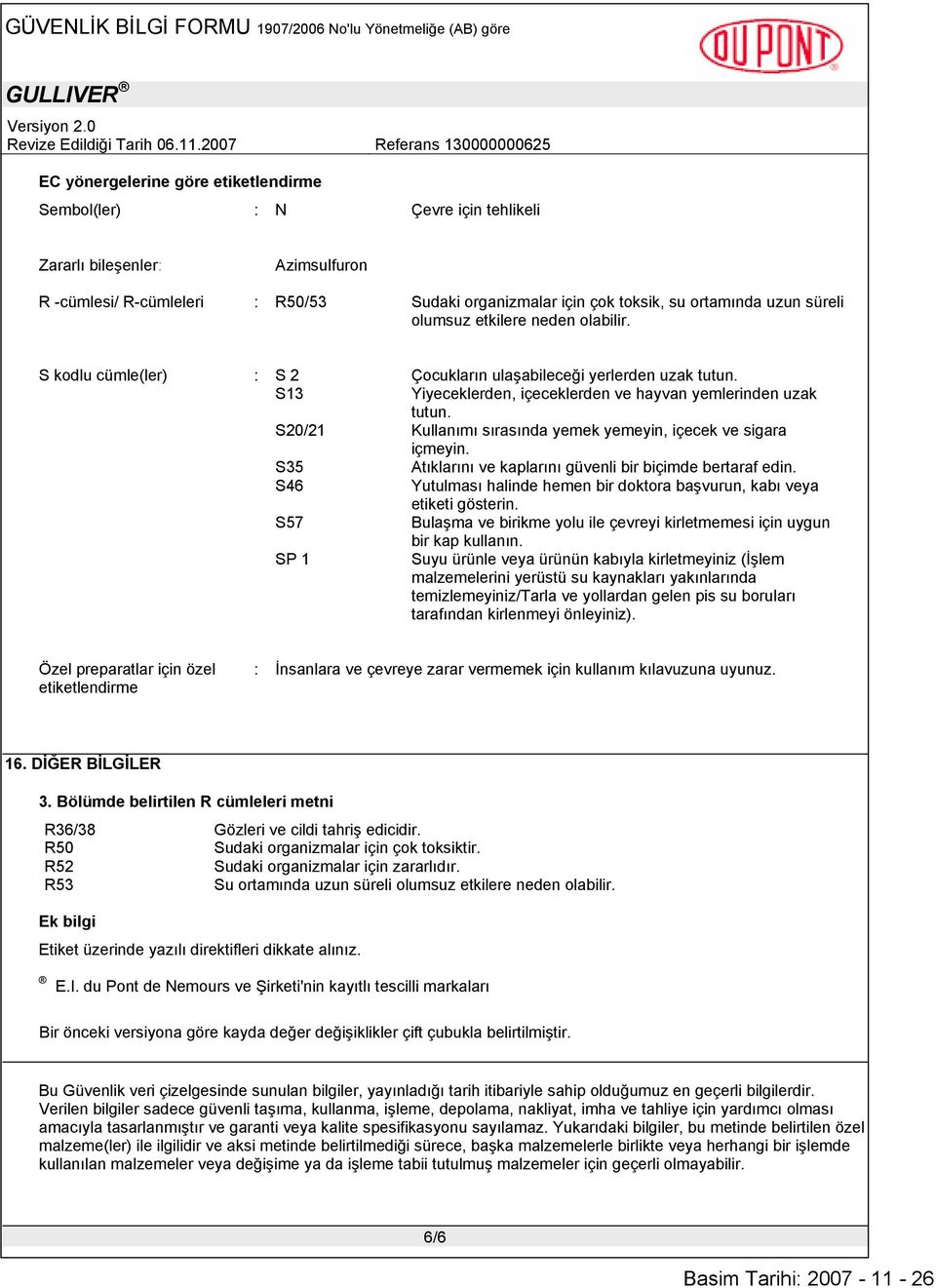 S20/21 Kullanımı sırasında yemek yemeyin, içecek ve sigara içmeyin. S35 Atıklarını ve kaplarını güvenli bir biçimde bertaraf edin.