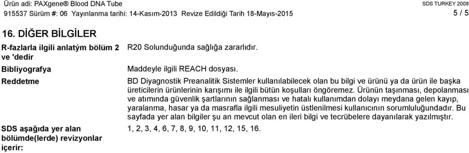 Maddeyle ilgili REACH dosyası. BD Diyagnostik Preanalitik Sistemler kullanılabilecek olan bu bilgi ve ürünü ya da ürün ile başka üreticilerin ürünlerinin karışımı ile ilgili bütün koşulları öngöremez.