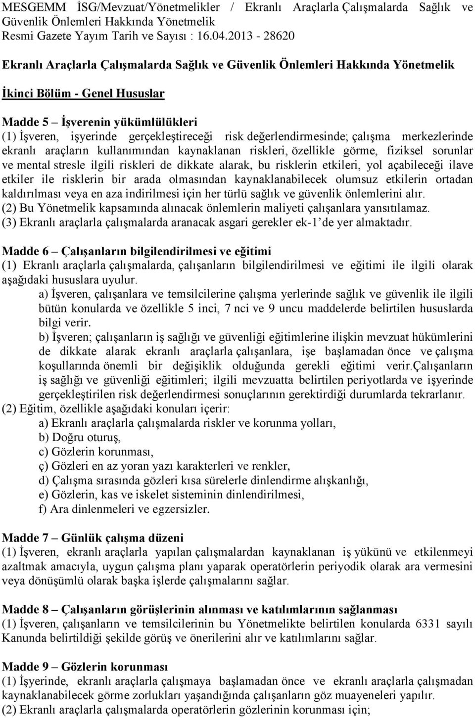 kaynaklanabilecek olumsuz etkilerin ortadan kaldırılması veya en aza indirilmesi için her türlü sağlık ve güvenlik önlemlerini alır.