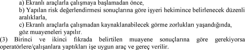 kaynaklanabilecek görme zorlukları yaşandığında, göz muayeneleri yapılır.