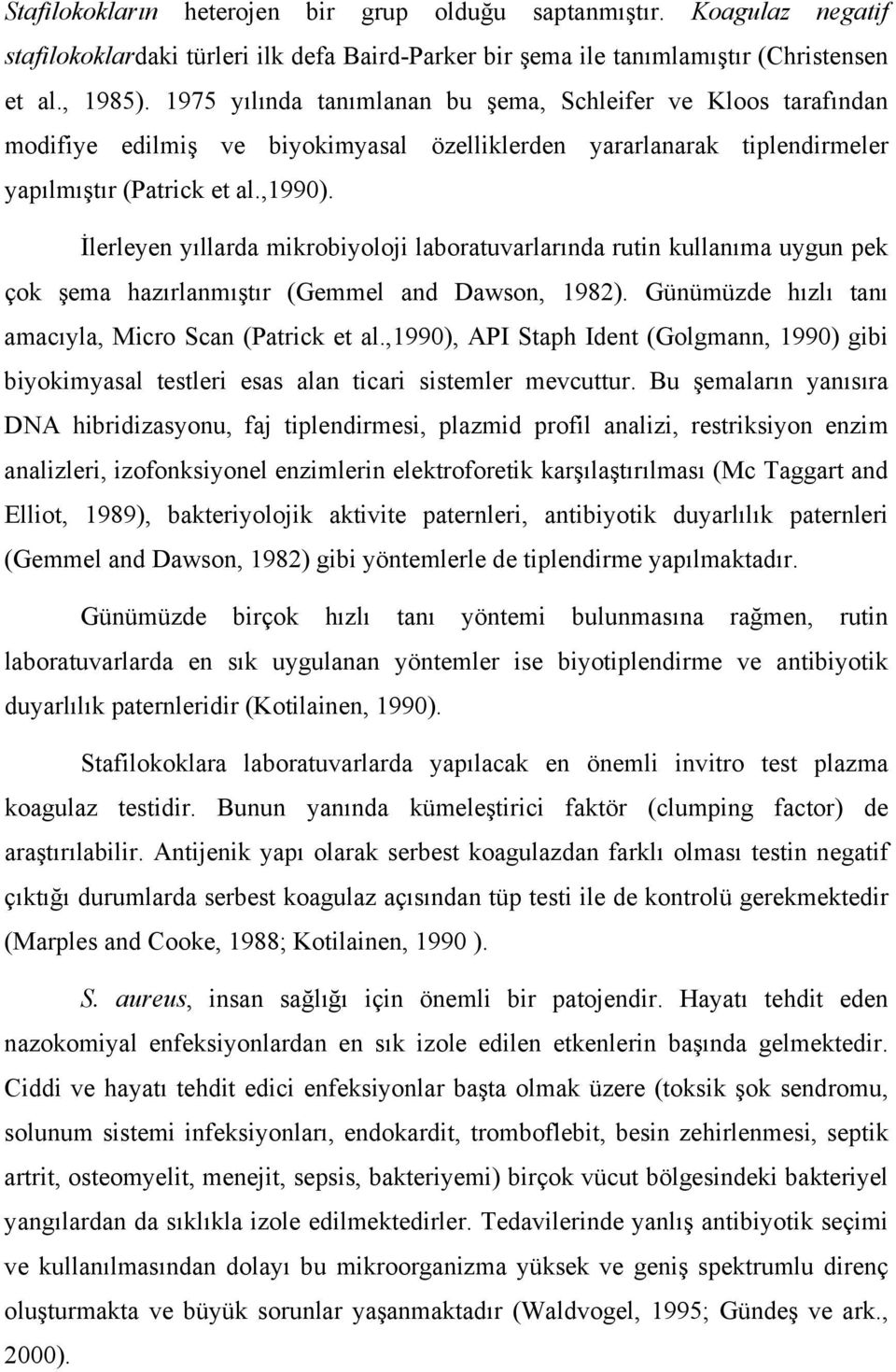 İlerleyen yıllarda mikrobiyoloji laboratuvarlarında rutin kullanıma uygun pek çok şema hazırlanmıştır (Gemmel and Dawson, 1982). Günümüzde hızlı tanı amacıyla, Micro Scan (Patrick et al.