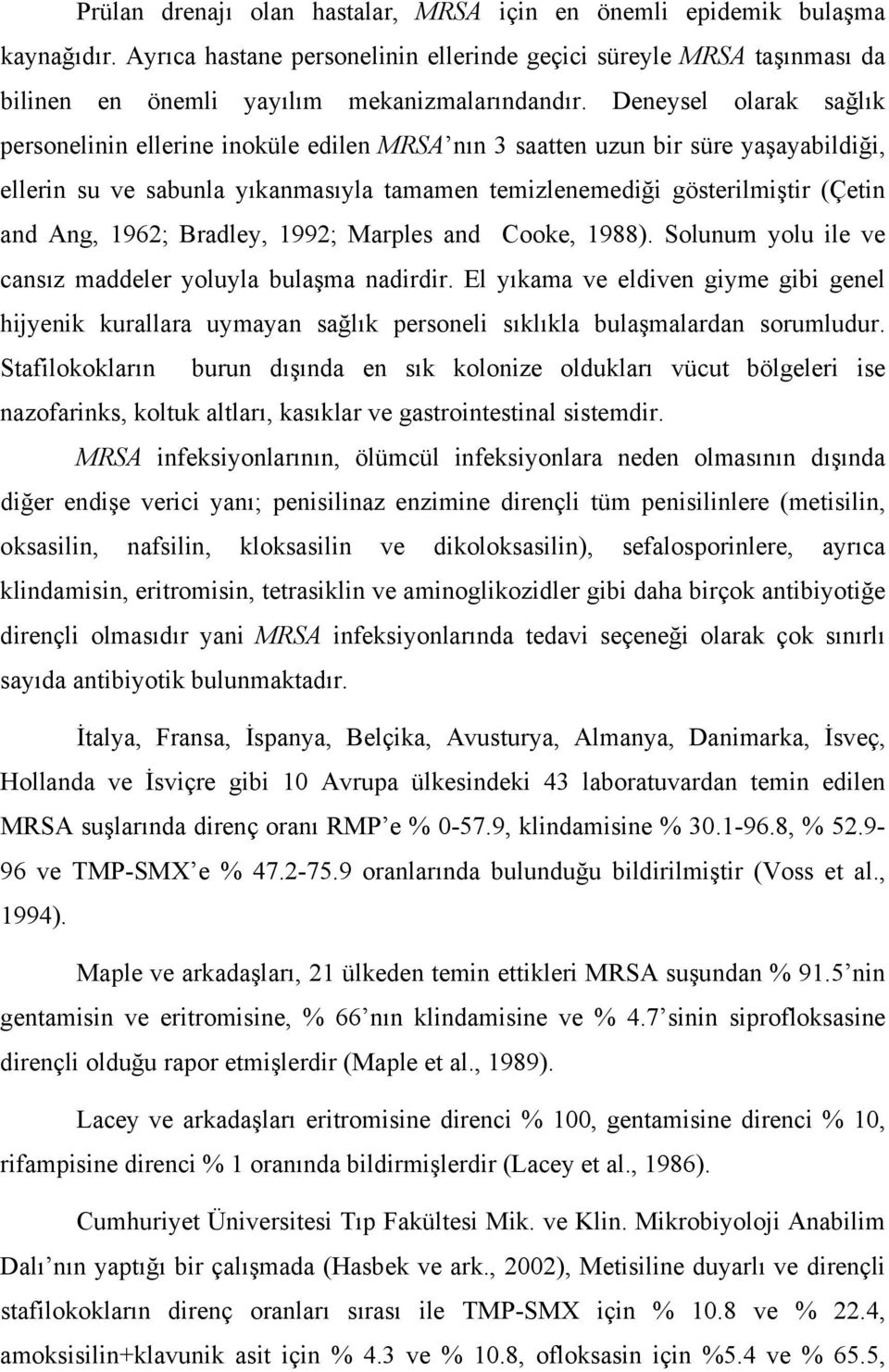 1962; Bradley, 1992; Marples and Cooke, 1988). Solunum yolu ile ve cansız maddeler yoluyla bulaşma nadirdir.