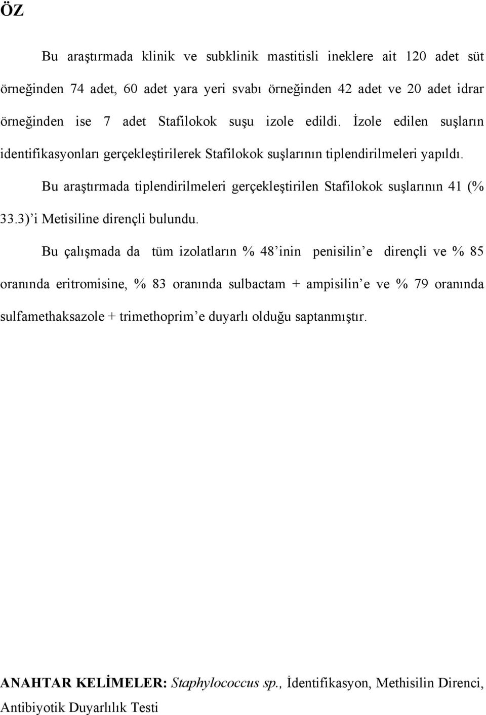 Bu araştırmada tiplendirilmeleri gerçekleştirilen Stafilokok suşlarının 41 (% 33.3) i Metisiline dirençli bulundu.