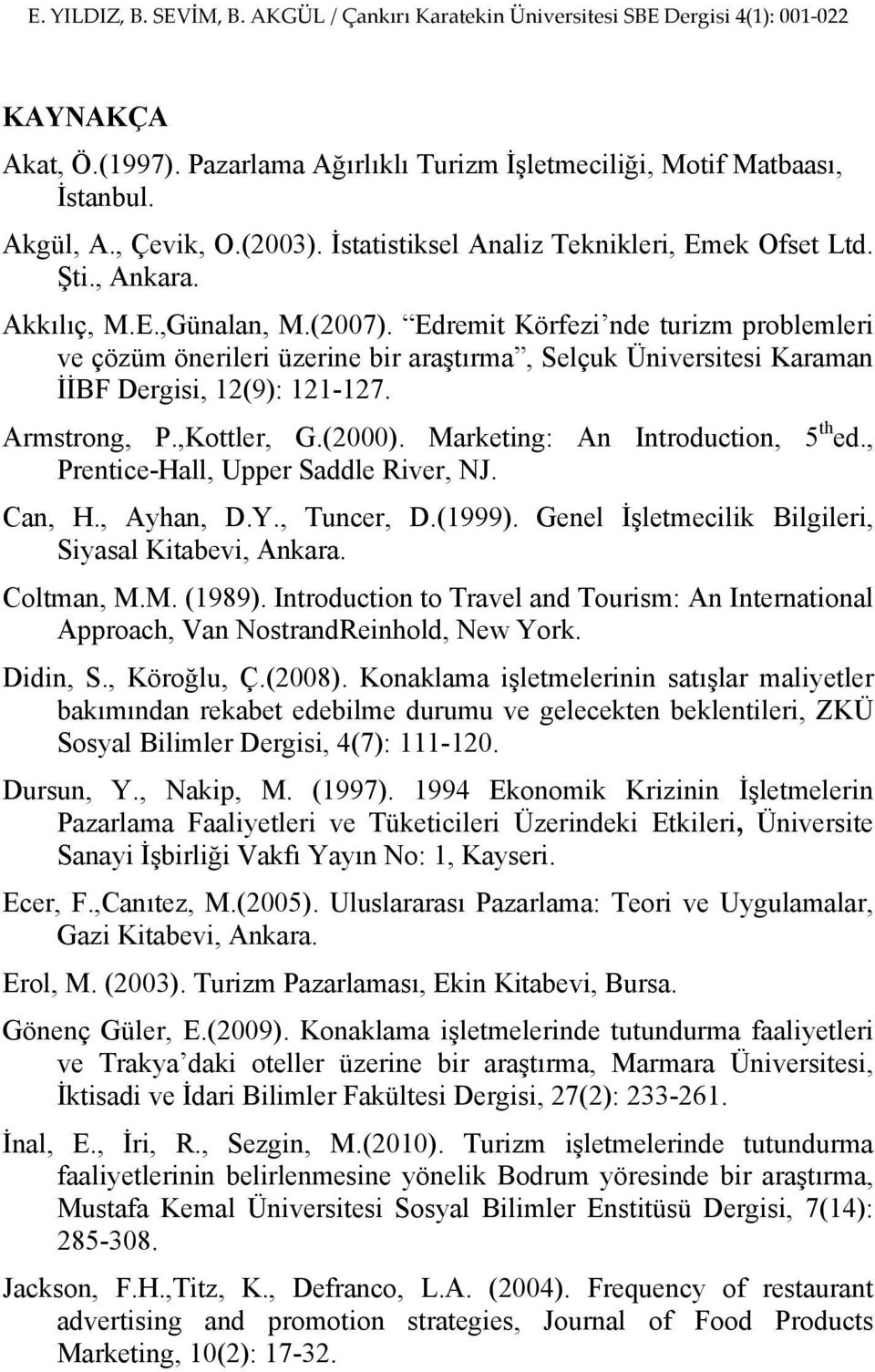 Marketing: An Introduction, 5 th ed., Prentice-Hall, Upper Saddle River, NJ. Can, H., Ayhan, D.Y., Tuncer, D.(1999). Genel İşletmecilik Bilgileri, Siyasal Kitabevi, Ankara. Coltman, M.M. (1989).