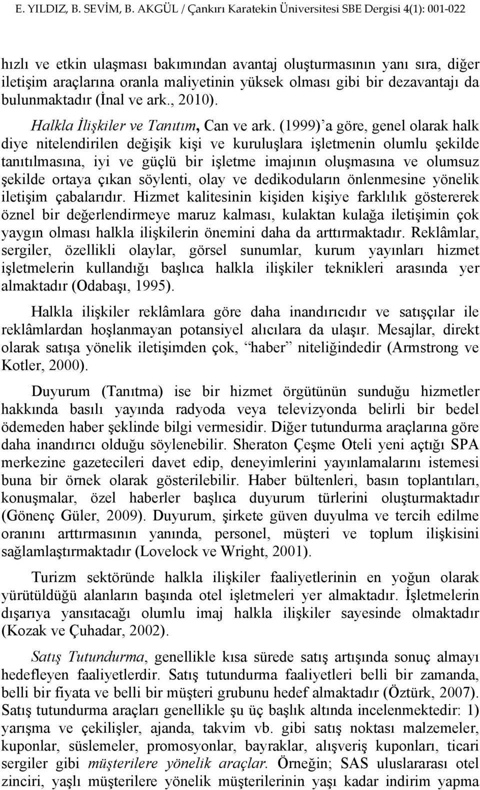 (1999) a göre, genel olarak halk diye nitelendirilen değişik kişi ve kuruluşlara işletmenin olumlu şekilde tanıtılmasına, iyi ve güçlü bir işletme imajının oluşmasına ve olumsuz şekilde ortaya çıkan