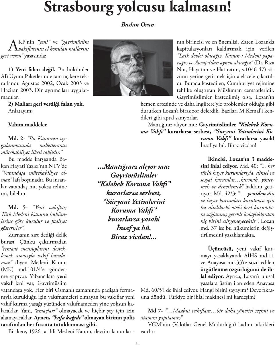 2- Bu Kanunun uygulanmasında milletlerarası mütekabiliyet ilkesi saklıdır. Bu madde karşısında Bakan Hayati Yazıcı nın NTV de Vatandaşa mütekabiliyet olmaz lafı boşunadır.