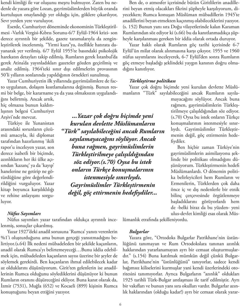 Eserde, Cumhuriyet döneminde ekonominin Türkleştirilmesi -Varlık Vergisi-Kıbrıs Sorunu-6/7 Eylül-1964 krizi- son derece ayrıntılı bir şekilde, gazete taramalarıyla da zenginleştirilerek incelenmiş.