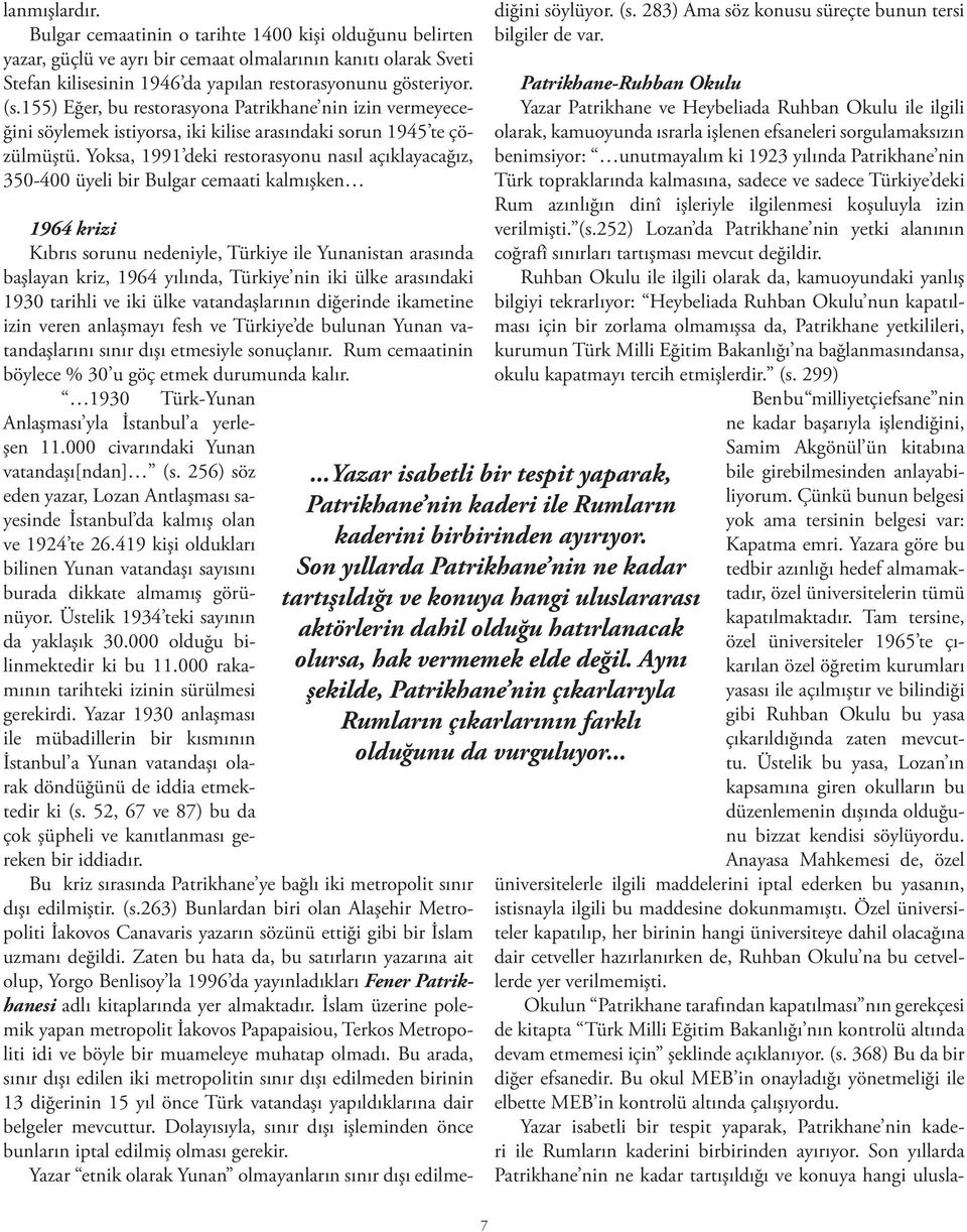 Yoksa, 1991 deki restorasyonu nasıl açıklayacağız, 350-400 üyeli bir Bulgar cemaati kalmışken 1964 krizi Kıbrıs sorunu nedeniyle, Türkiye ile Yunanistan arasında başlayan kriz, 1964 yılında, Türkiye