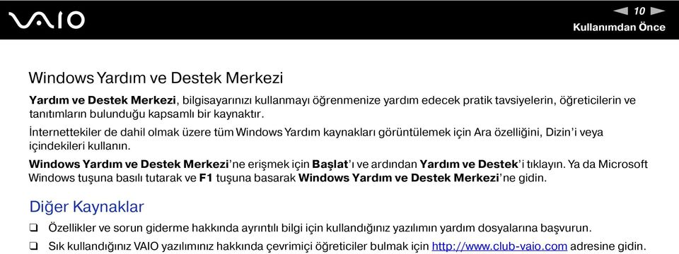 Windows Yardım ve Destek Merkezi ne erişmek için Başlat ı ve ardından Yardım ve Destek i tıklayın.