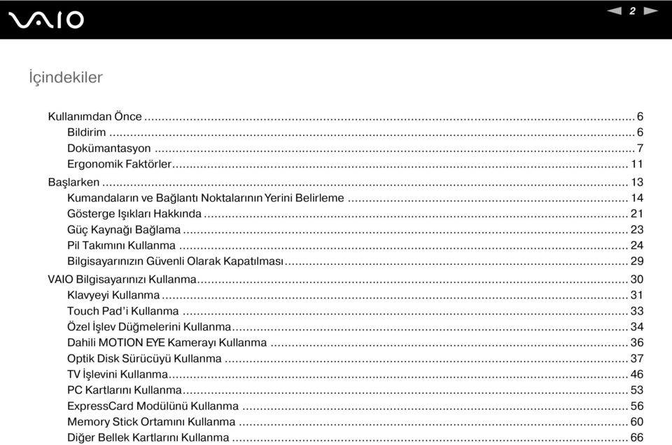 .. 29 VAIO Bilgisayarınızı Kullanma... 30 Klavyeyi Kullanma... 31 Touch Pad i Kullanma... 33 Özel İşlev Düğmelerini Kullanma... 34 Dahili MOTIO EYE Kamerayı Kullanma.