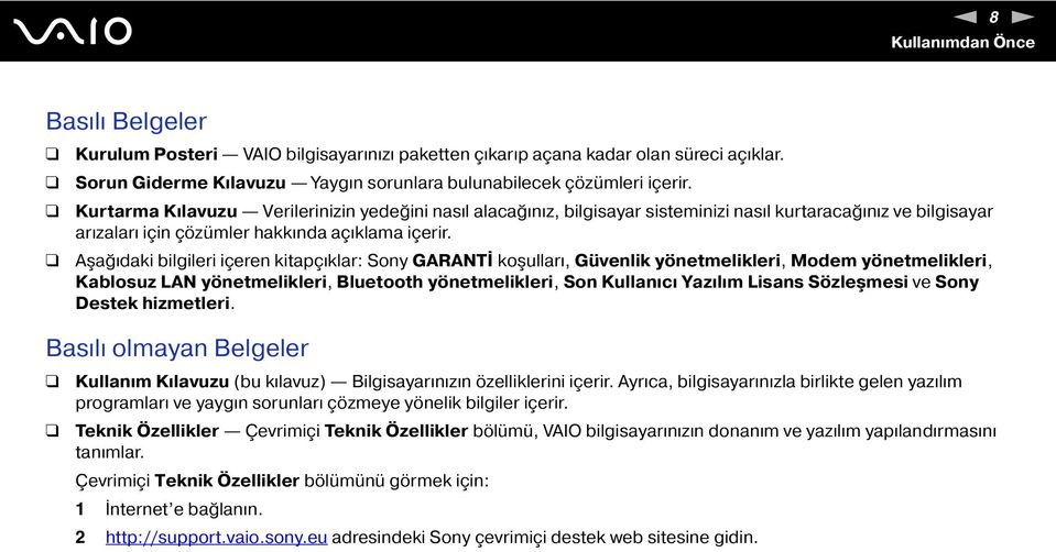 Aşağıdaki bilgileri içeren kitapçıklar: Sony GARATİ koşulları, Güvenlik yönetmelikleri, Modem yönetmelikleri, Kablosuz LA yönetmelikleri, Bluetooth yönetmelikleri, Son Kullanıcı Yazılım Lisans