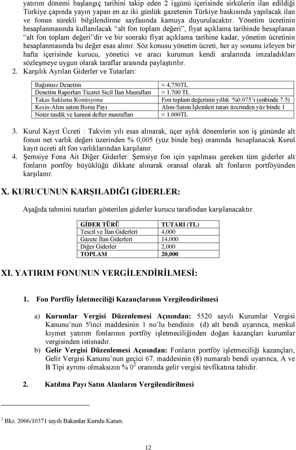 Yönetim ücretinin hesaplanmasında kullanılacak alt fon toplam değeri, fiyat açıklama tarihinde hesaplanan alt fon toplam değeri dir ve bir sonraki fiyat açıklama tarihine kadar, yönetim ücretinin