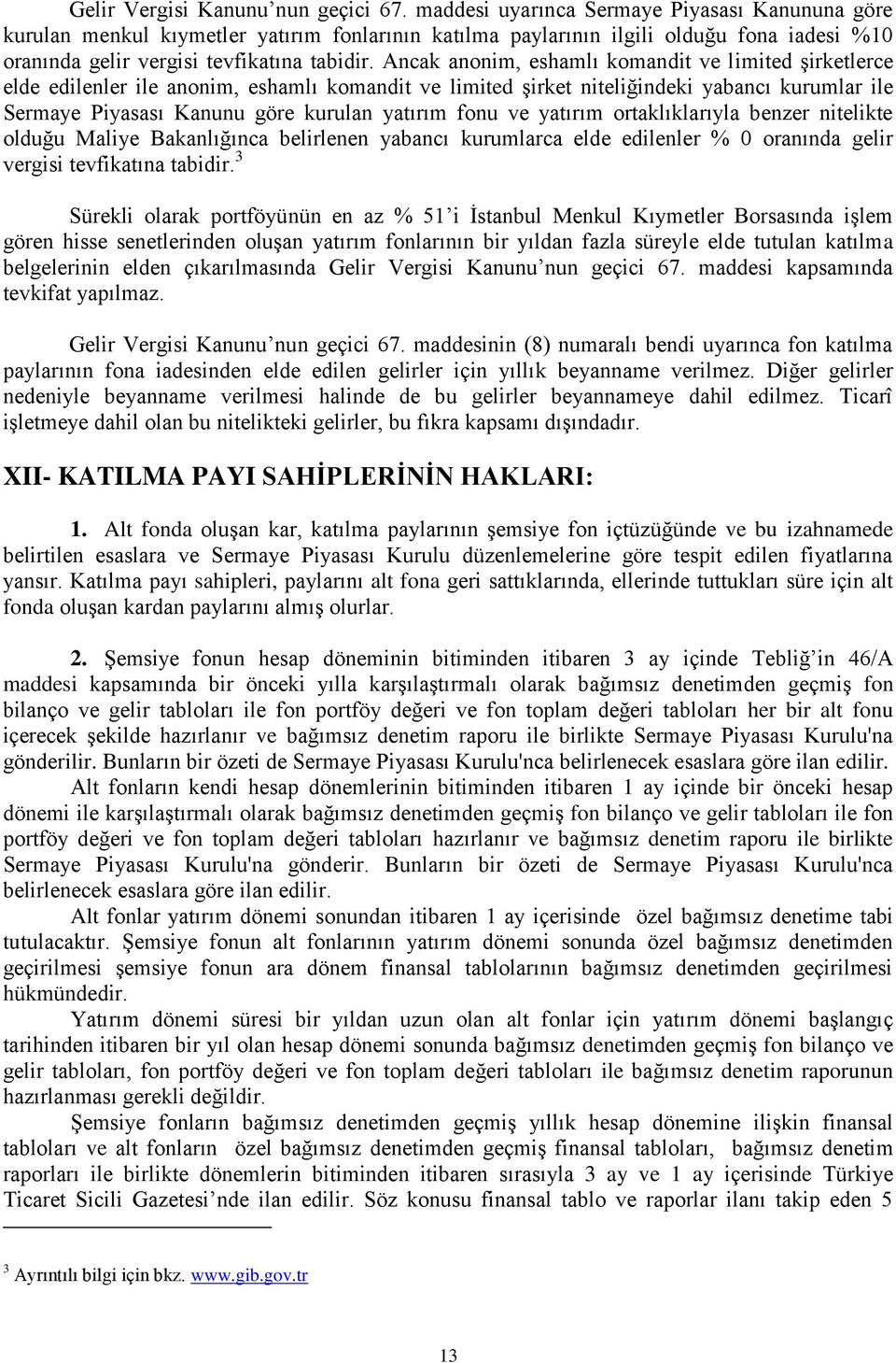 Ancak anonim, eshamlı komandit ve limited şirketlerce elde edilenler ile anonim, eshamlı komandit ve limited şirket niteliğindeki yabancı kurumlar ile Sermaye Piyasası Kanunu göre kurulan yatırım