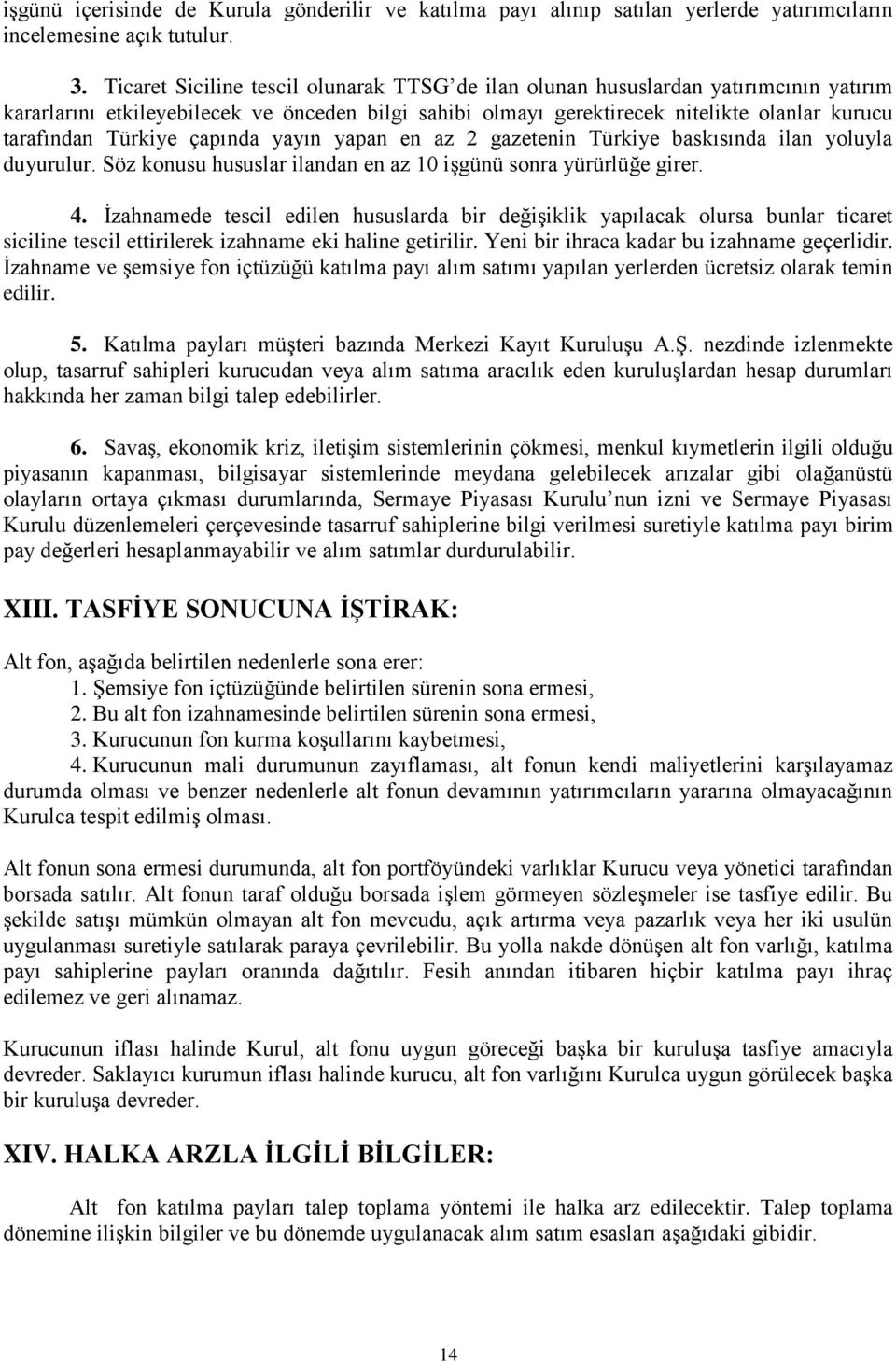 Türkiye çapında yayın yapan en az 2 gazetenin Türkiye baskısında ilan yoluyla duyurulur. Söz konusu hususlar ilandan en az 10 işgünü sonra yürürlüğe girer. 4.