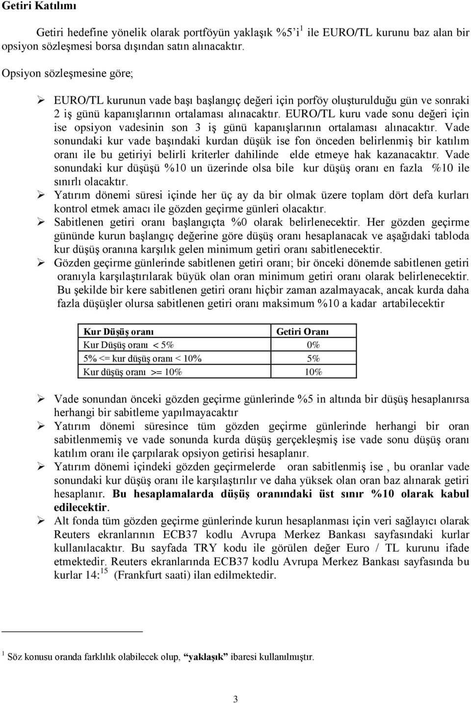 EURO/TL kuru vade sonu değeri için ise opsiyon vadesinin son 3 iş günü kapanışlarının ortalaması alınacaktır.