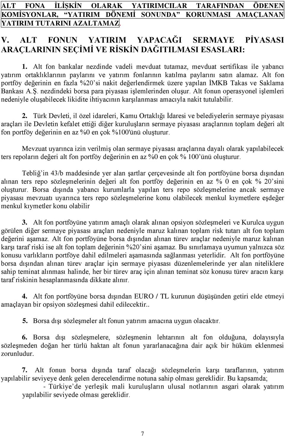 Alt fon bankalar nezdinde vadeli mevduat tutamaz, mevduat sertifikası ile yabancı yatırım ortaklıklarının paylarını ve yatırım fonlarının katılma paylarını satın alamaz.