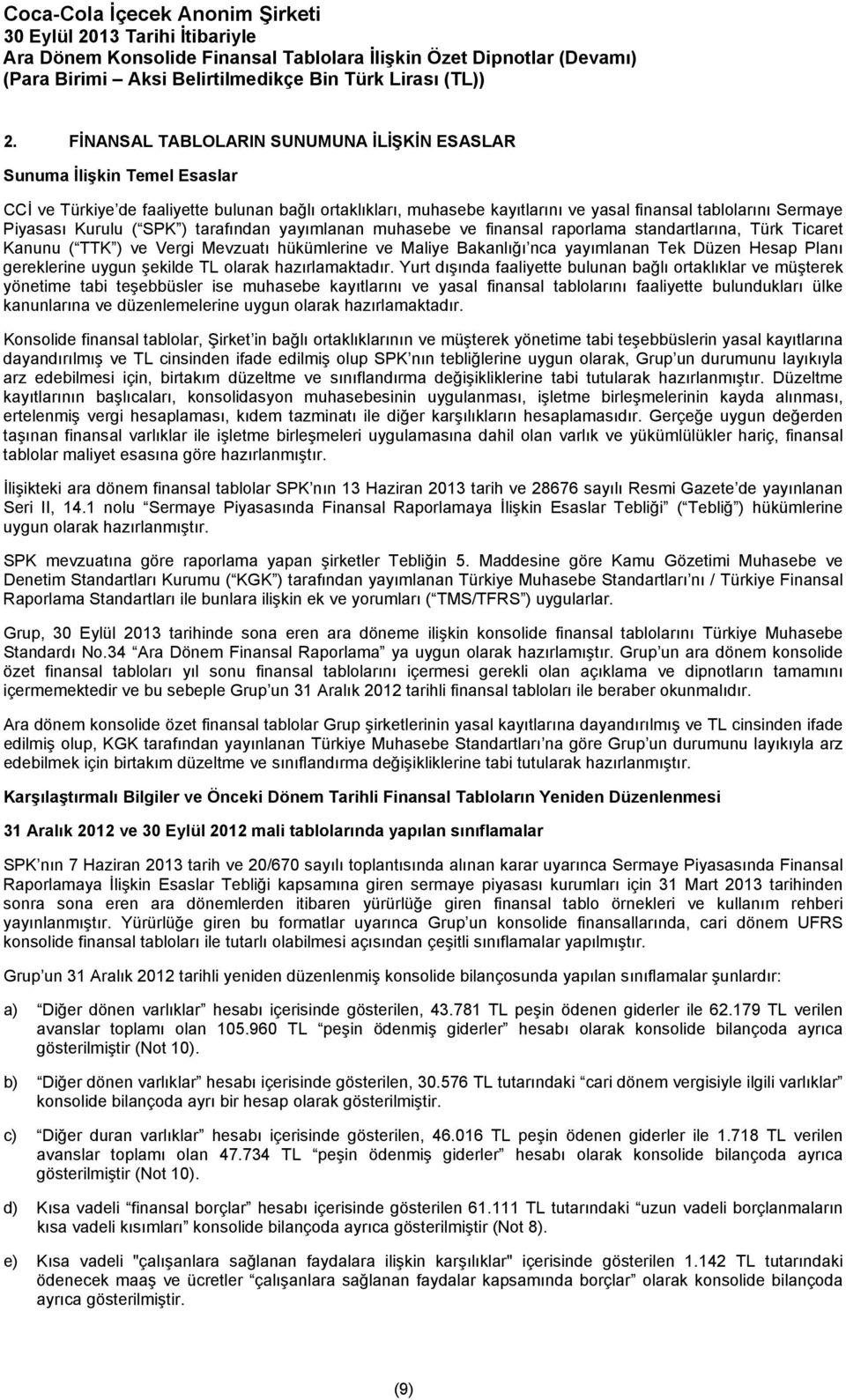 Kurulu ( SPK ) tarafından yayımlanan muhasebe ve finansal raporlama standartlarına, Türk Ticaret Kanunu ( TTK ) ve Vergi Mevzuatı hükümlerine ve Maliye Bakanlığı nca yayımlanan Tek Düzen Hesap Planı