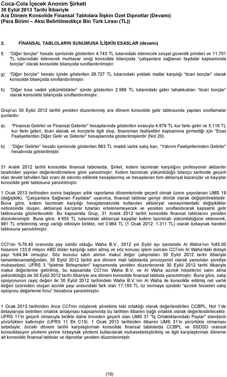 g) Diğer borçlar hesabı içinde gösterilen 28.727 TL tutarındaki yoldaki mallar karşılığı ticari borçlar olarak konsolide bilançoda sınıflandırılmıştır.