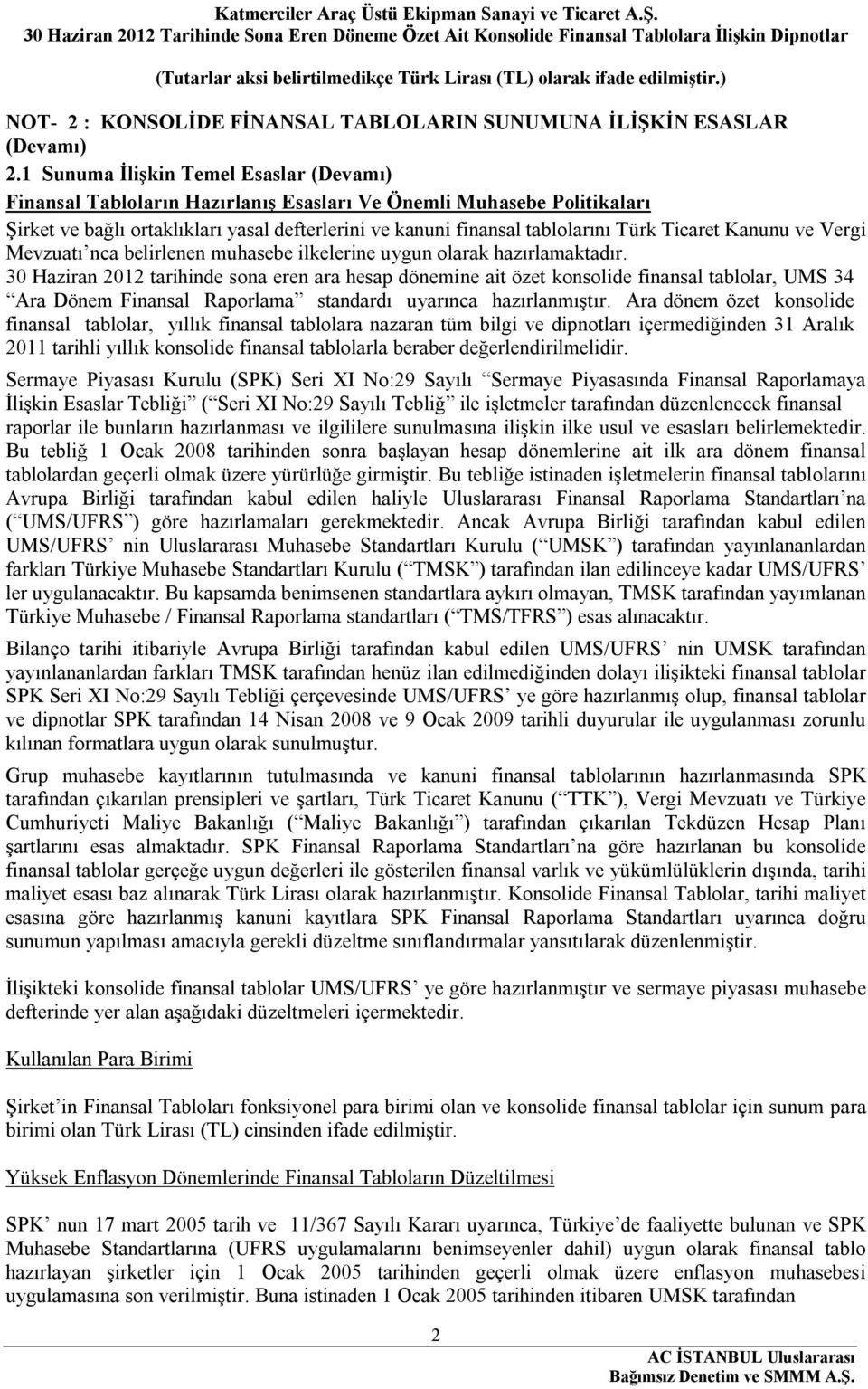 Ticaret Kanunu ve Vergi Mevzuatı nca belirlenen muhasebe ilkelerine uygun olarak hazırlamaktadır.