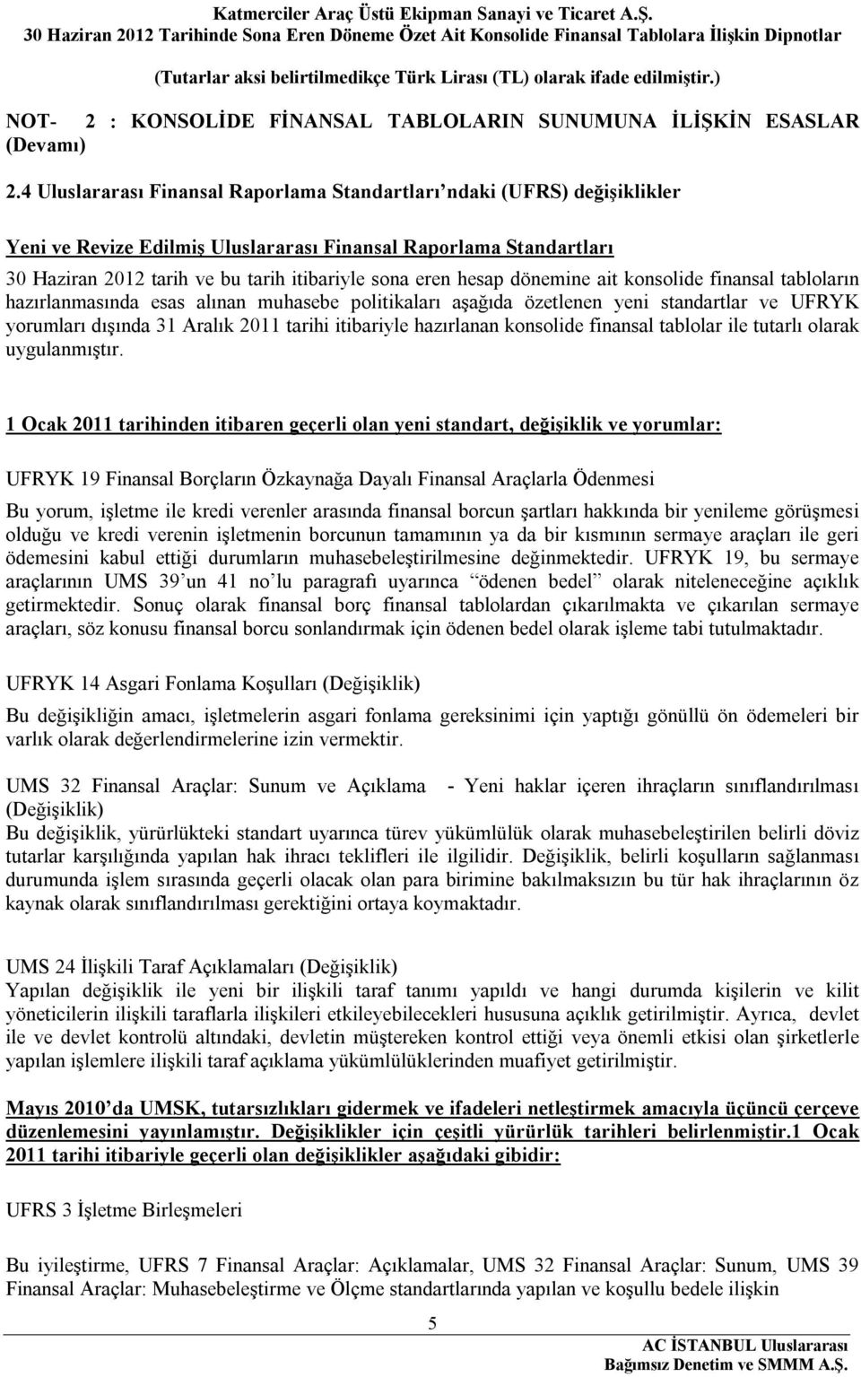 hesap dönemine ait konsolide finansal tabloların hazırlanmasında esas alınan muhasebe politikaları aşağıda özetlenen yeni standartlar ve UFRYK yorumları dışında 31 Aralık 2011 tarihi itibariyle